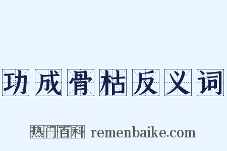 功成骨枯反义词是什么意思的图片